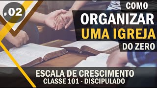 Como ORGANIZAR uma IGREJA DO ZERO 02  DISCIPULADO E ESCALA DE CRESCIMENTO  CLASSE 101 [upl. by Benedikt]