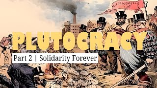 Plutocracy  Part 2 Solidarity Forever [upl. by Knipe]