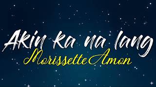 Akin ka na lang Lyrics  Morissette Amon [upl. by Nail]