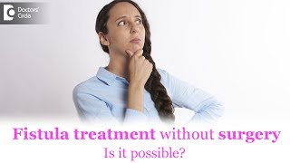 Fistula treatment without surgery Is it possible  Dr Parameshwara C M [upl. by Marybeth]