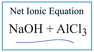 How to Write the Net Ionic Equation for NaOH  AlCl3  NaCl  AlOH3 [upl. by Moishe]