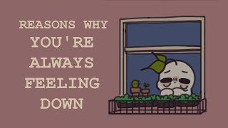 5 Reasons Why Youre Always Feeling Down [upl. by Aynuat]