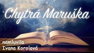 Chytrá Maruška 👧 namluvila Ivana Korolová audio pohádka [upl. by Ezar]