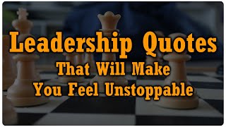 Leadership Quotes That Will Make You Feel Unstoppable [upl. by Jacquenetta]