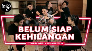 BELUM SIAP KEHILANGAN  STEVAN PASARIBU FT INDOMUSIKTEAM PETIK [upl. by Newra]