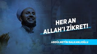 Hayatımızın Her Karesinde Dilimiz Allah Zikriyle Islak Olacak  Abdulmetin Balkanlıoğlu [upl. by Uttasta239]