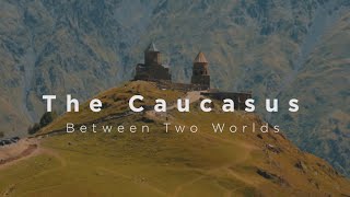 The Caucasus  Between Two Worlds [upl. by Ainerbas]