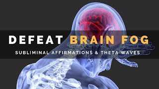 DEFEAT BRAIN FOG  Subliminal Affirmations amp Theta Waves to Clear Your Mind [upl. by Inittirb]