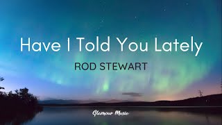 Rod Stewart  Have I Told You Lately Lyrics [upl. by Elrem]