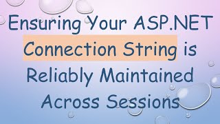 Ensuring Your ASPNET Connection String is Reliably Maintained Across Sessions [upl. by Peggi]