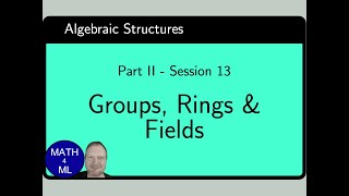 Part II  13 Algebraic structures Abelian groups rings amp fields [upl. by Mulac369]