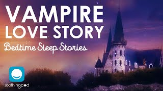 Vampire Love Story  Romantic Sleep Story for Grown Ups [upl. by Cappella]