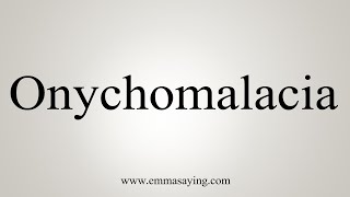 How To Say Onychomalacia [upl. by Aileek]