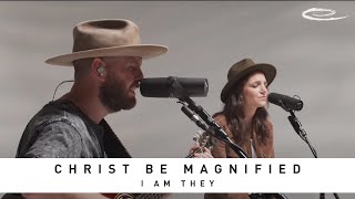 I AM THEY  Christ Be Magnified Song Session [upl. by Calmas]