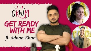 Get Ready With Me ft Adnan Khan  Routine amp Style Tips [upl. by Munroe]