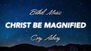 Christ Be Magnified  Cory Asbury Lyrics [upl. by Natlus509]