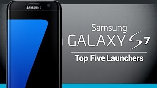 Top Five Launchers for Galaxy S7 and Galaxy S7 Edge [upl. by Firman]