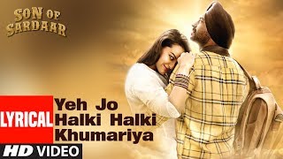 Lyrical Yeh Jo Halki Halki Khumariya  Son Of Sardaar  Ajay Devgn Sonakshi Sinha [upl. by Zerat]