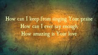 How Can I Keep From Singing by Chris Tomlin with Lyrics [upl. by Kiele679]