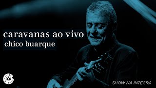 Chico Buarque  Caravanas Ao Vivo Show Completo [upl. by Benis]